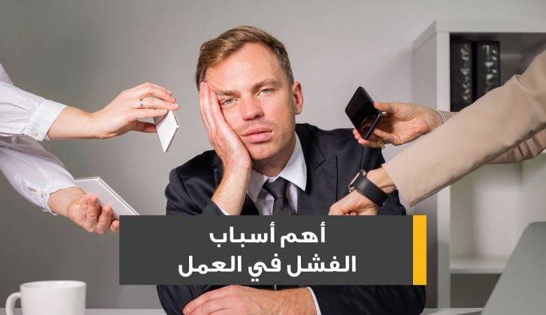 أهم أسباب الفشل في العمل